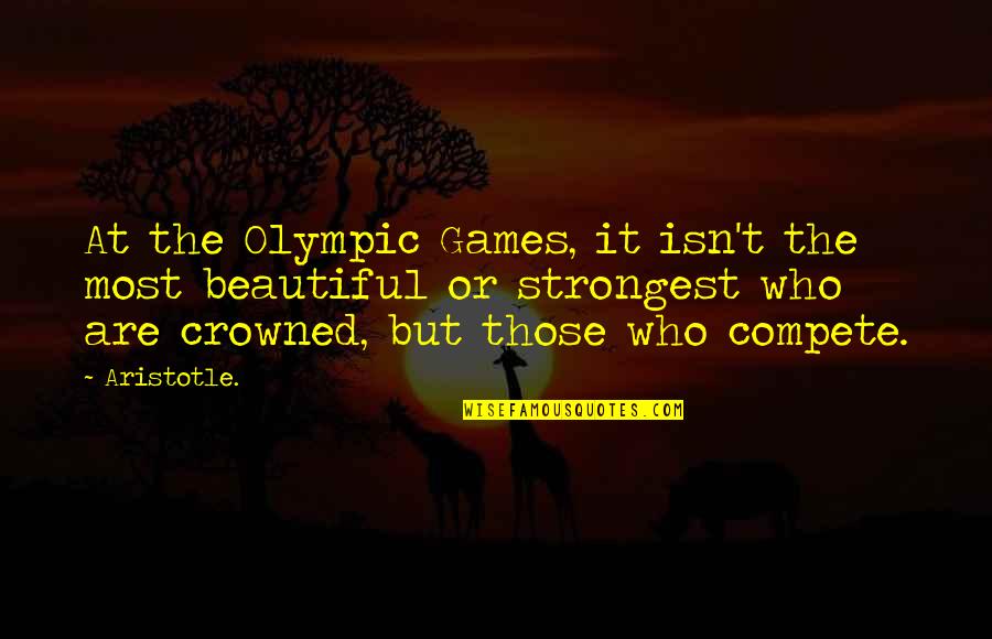 Are Beautiful Quotes By Aristotle.: At the Olympic Games, it isn't the most