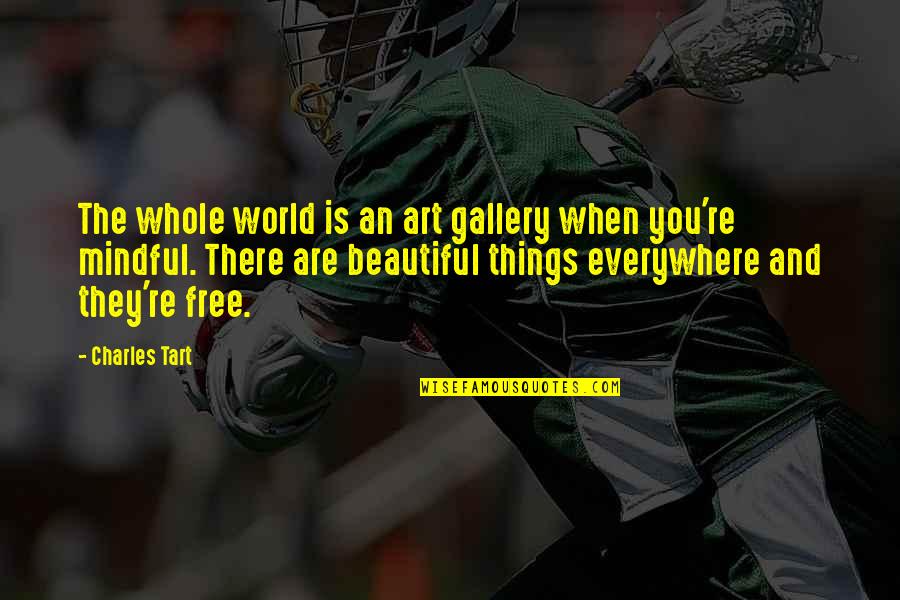 Are Beautiful Quotes By Charles Tart: The whole world is an art gallery when