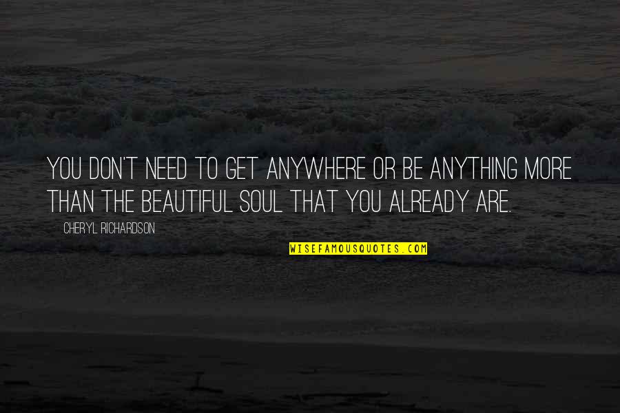 Are Beautiful Quotes By Cheryl Richardson: You don't need to get anywhere or be
