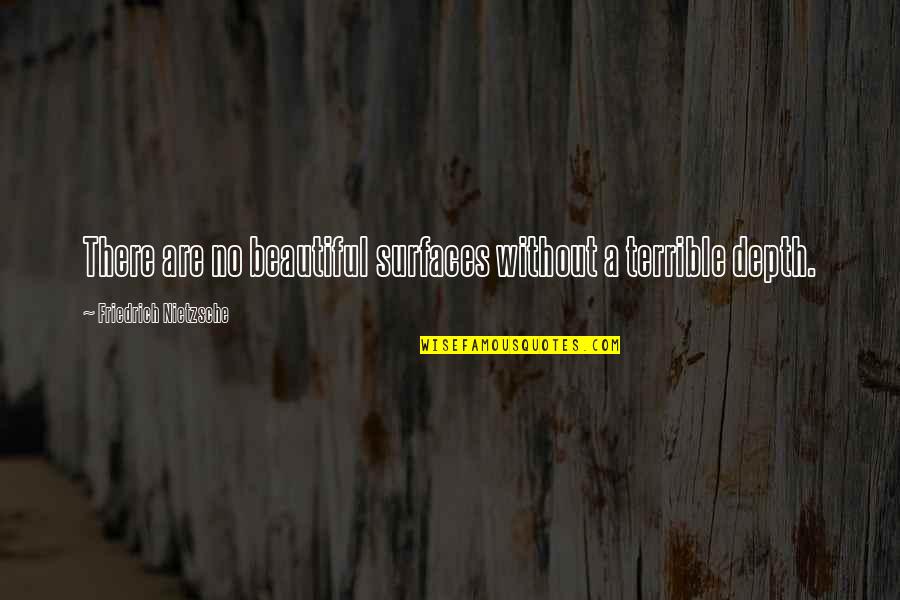 Are Beautiful Quotes By Friedrich Nietzsche: There are no beautiful surfaces without a terrible