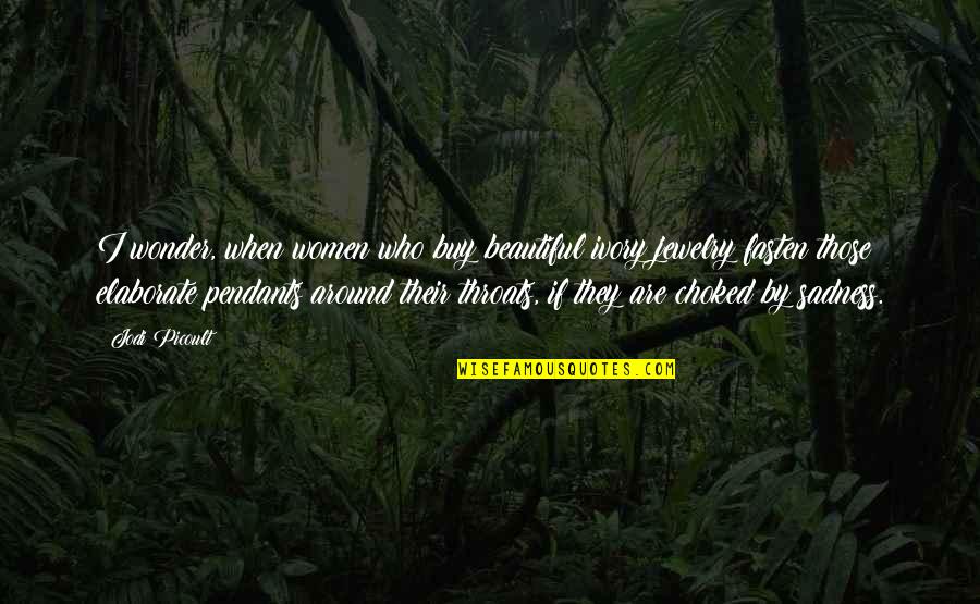 Are Beautiful Quotes By Jodi Picoult: I wonder, when women who buy beautiful ivory