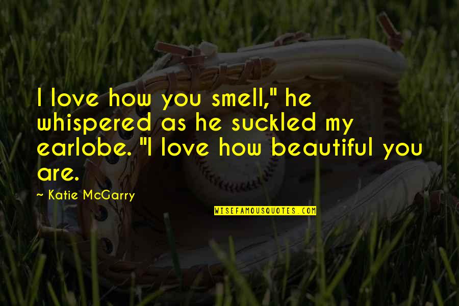 Are Beautiful Quotes By Katie McGarry: I love how you smell," he whispered as