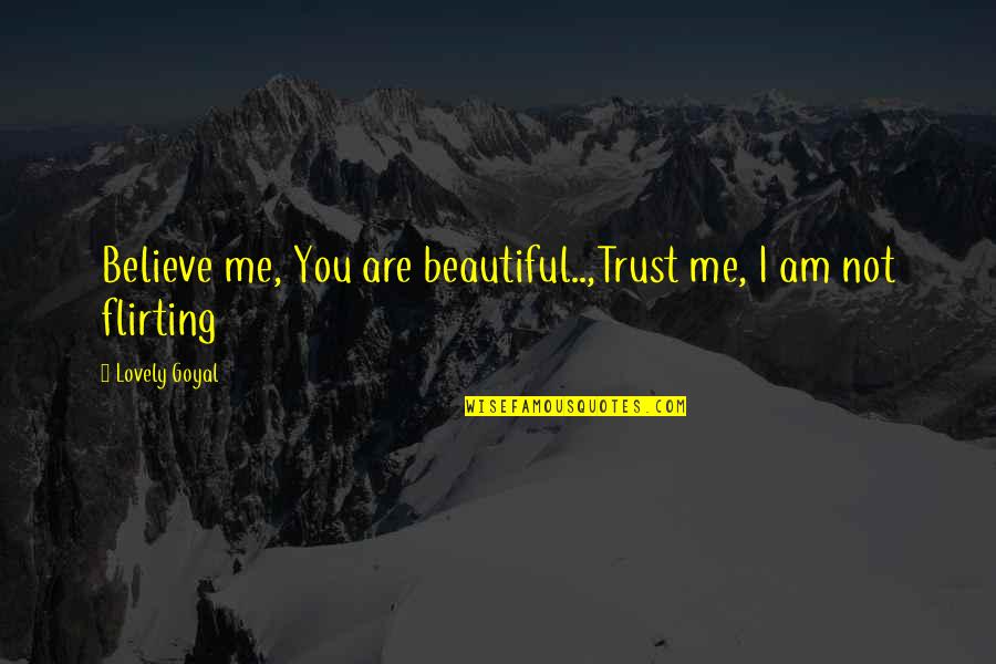 Are Beautiful Quotes By Lovely Goyal: Believe me, You are beautiful..,Trust me, I am