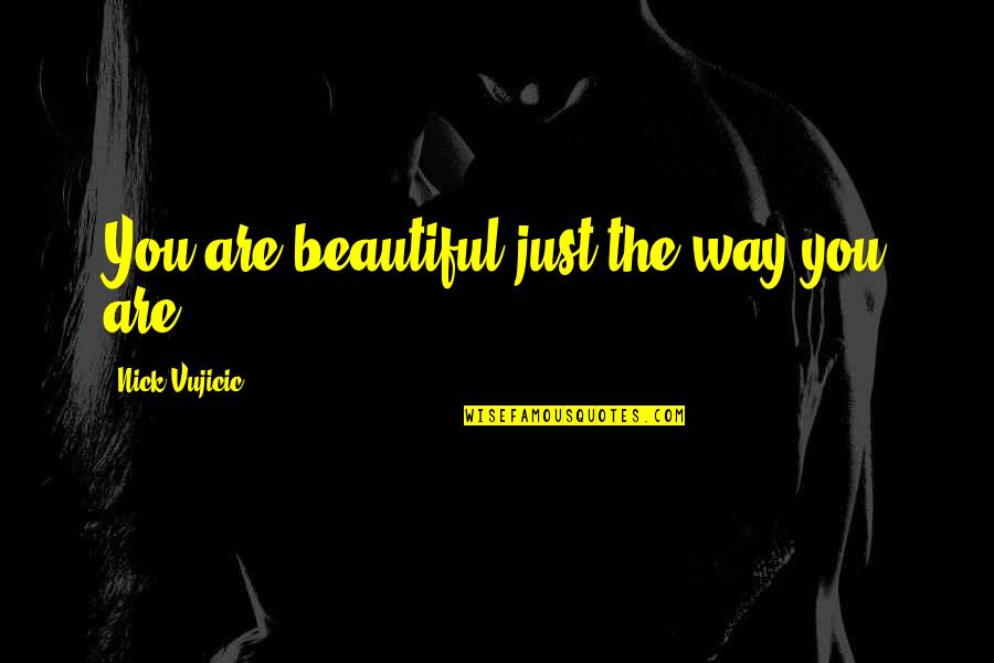 Are Beautiful Quotes By Nick Vujicic: You are beautiful just the way you are.