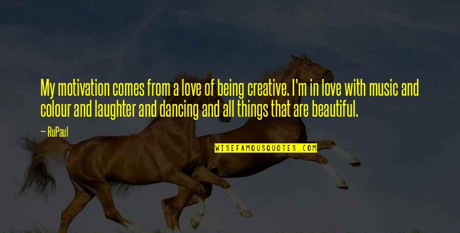 Are Beautiful Quotes By RuPaul: My motivation comes from a love of being