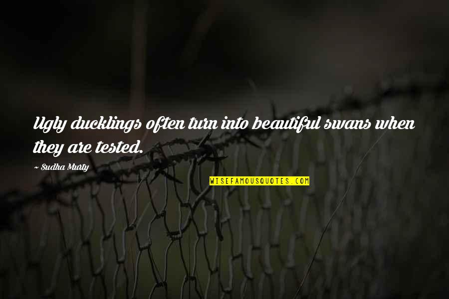 Are Beautiful Quotes By Sudha Murty: Ugly ducklings often turn into beautiful swans when