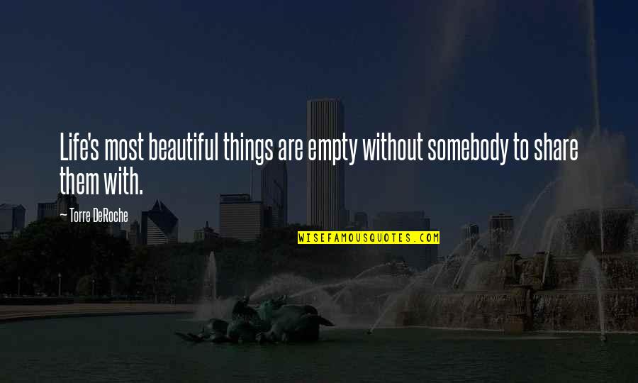 Are Beautiful Quotes By Torre DeRoche: Life's most beautiful things are empty without somebody