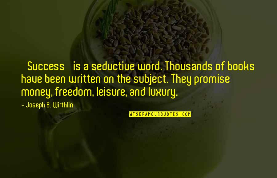 Are Books Written With Quotes By Joseph B. Wirthlin: 'Success' is a seductive word. Thousands of books