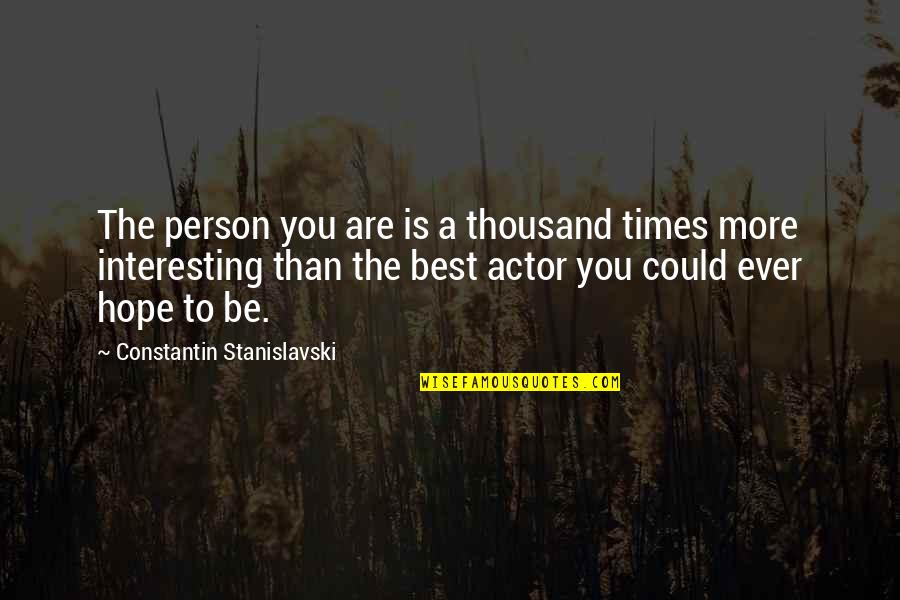 Are Ever Quotes By Constantin Stanislavski: The person you are is a thousand times