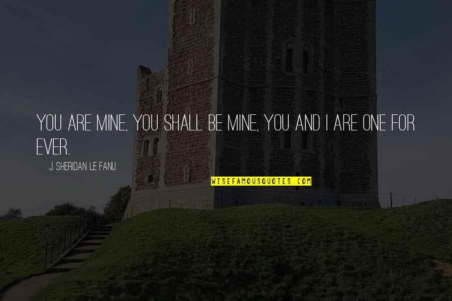 Are Ever Quotes By J. Sheridan Le Fanu: You are mine, you shall be mine, you