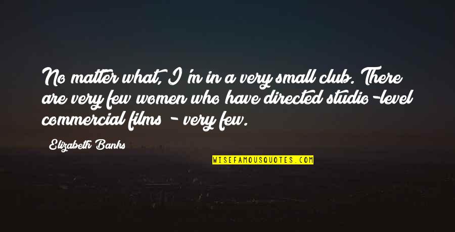 Are Films In Quotes By Elizabeth Banks: No matter what, I'm in a very small