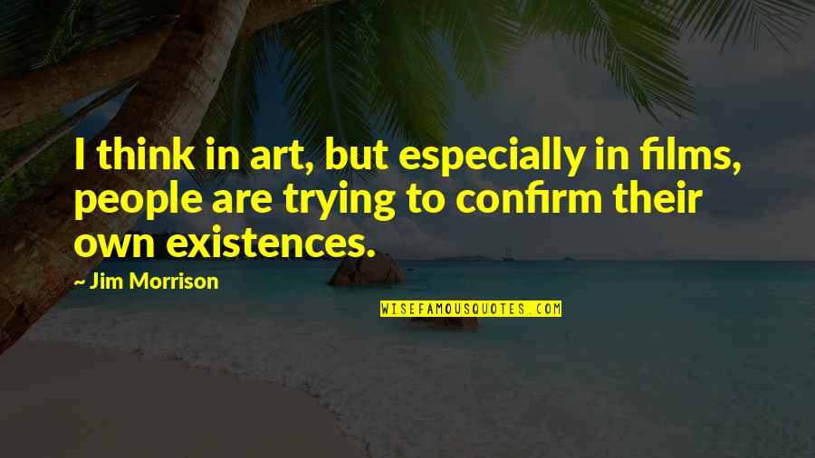 Are Films In Quotes By Jim Morrison: I think in art, but especially in films,