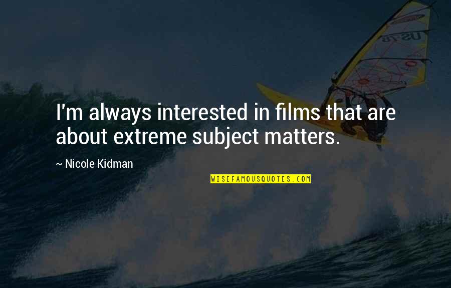 Are Films In Quotes By Nicole Kidman: I'm always interested in films that are about