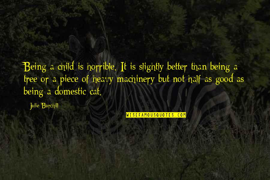 Are Half And Half And Heavy Quotes By Julie Burchill: Being a child is horrible. It is slightly