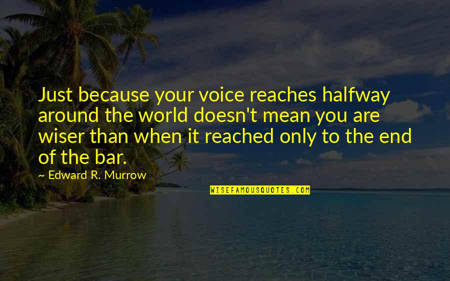 Are Halfway Quotes By Edward R. Murrow: Just because your voice reaches halfway around the