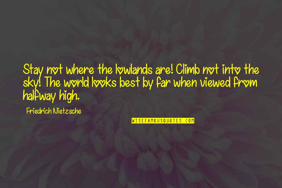 Are Halfway Quotes By Friedrich Nietzsche: Stay not where the lowlands are! Climb not