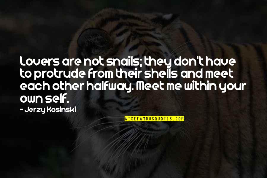 Are Halfway Quotes By Jerzy Kosinski: Lovers are not snails; they don't have to