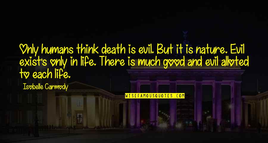 Are Humans Good Or Evil Quotes By Isobelle Carmody: Only humans think death is evil. But it