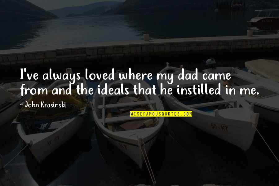 Are Humans Good Or Evil Quotes By John Krasinski: I've always loved where my dad came from