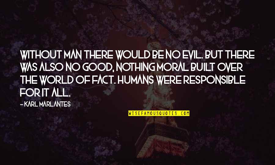 Are Humans Good Or Evil Quotes By Karl Marlantes: Without man there would be no evil. But