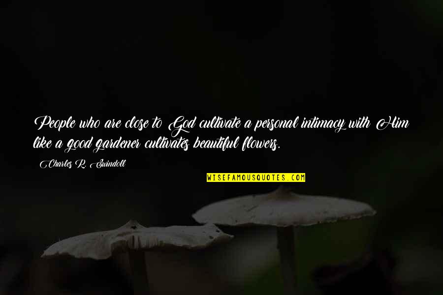 Are Like Flowers Quotes By Charles R. Swindoll: People who are close to God cultivate a Are Like Flowers Quotes By Charles R. Swindoll: People who are close to God cultivate a