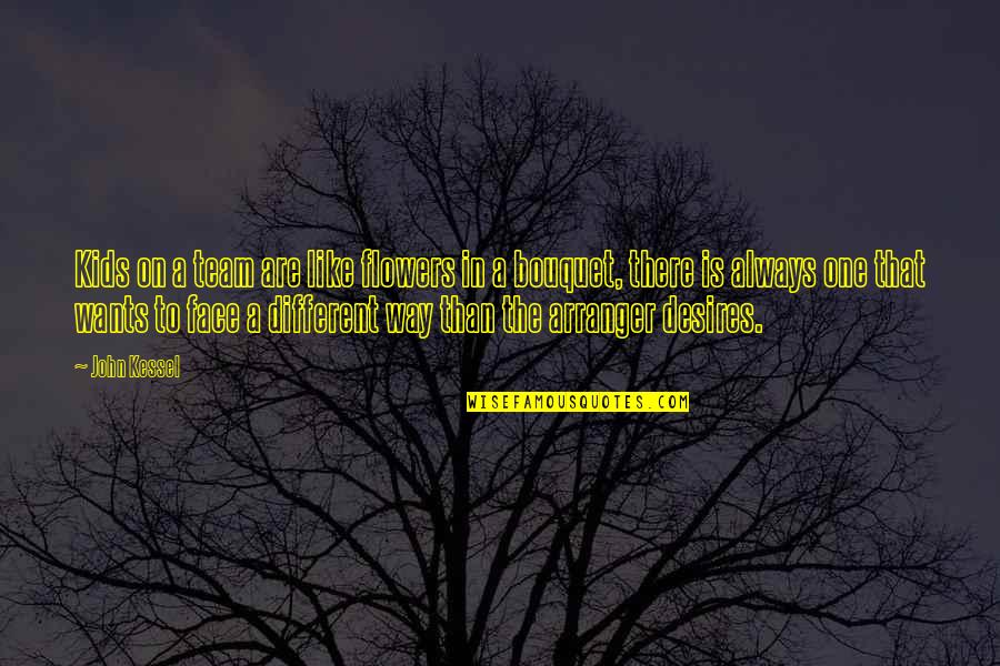 Are Like Flowers Quotes By John Kessel: Kids on a team are like flowers in Are Like Flowers Quotes By John Kessel: Kids on a team are like flowers in
