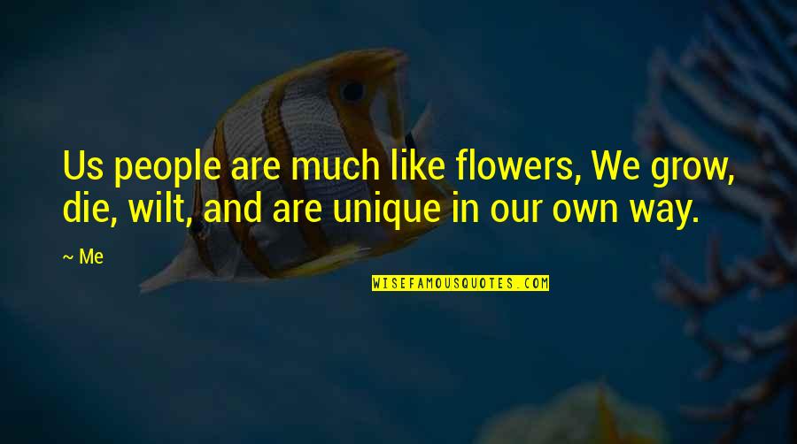 Are Like Flowers Quotes By Me: Us people are much like flowers, We grow,