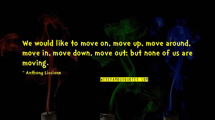 Are Like Quotes By Anthony Liccione: We would like to move on, move up,