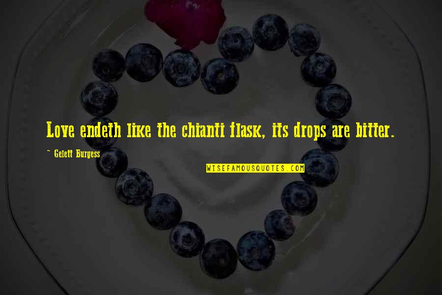 Are Like Quotes By Gelett Burgess: Love endeth like the chianti flask, its drops