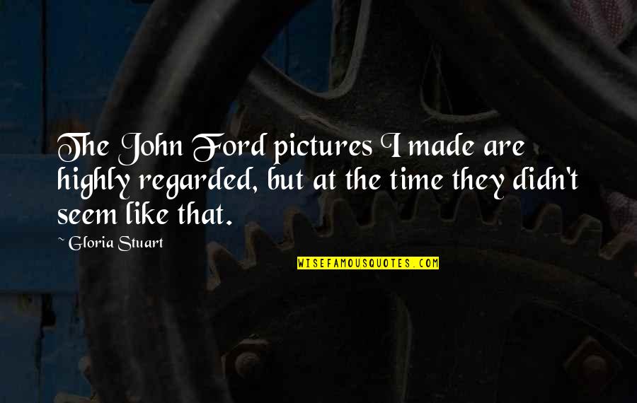 Are Like Quotes By Gloria Stuart: The John Ford pictures I made are highly