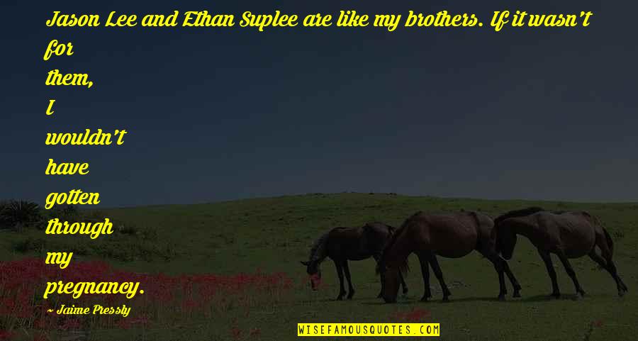 Are Like Quotes By Jaime Pressly: Jason Lee and Ethan Suplee are like my