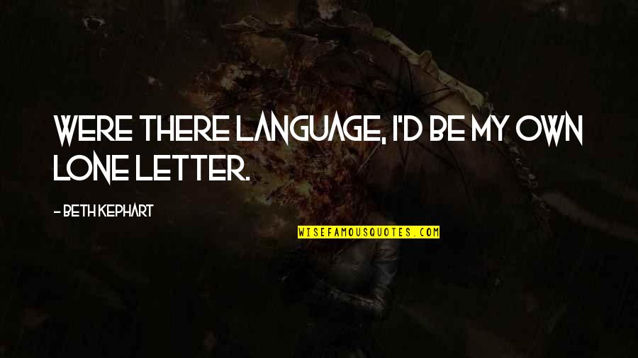 Are Lone Quotes By Beth Kephart: Were there language, I'd be my own lone Are Lone Quotes By Beth Kephart: Were there language, I'd be my own lone