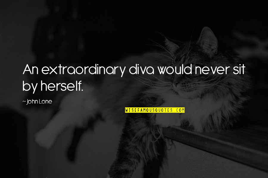 Are Lone Quotes By John Lone: An extraordinary diva would never sit by herself.
