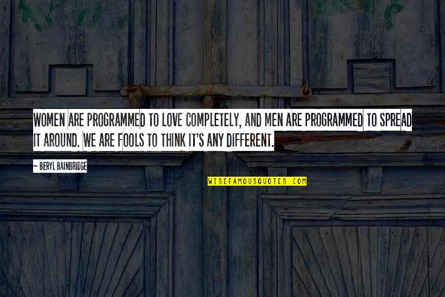 Are Men And Women Different Quotes By Beryl Bainbridge: Women are programmed to love completely, and men