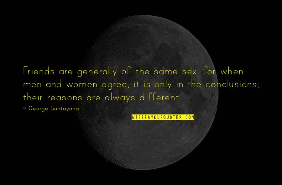 Are Men And Women Different Quotes By George Santayana: Friends are generally of the same sex, for