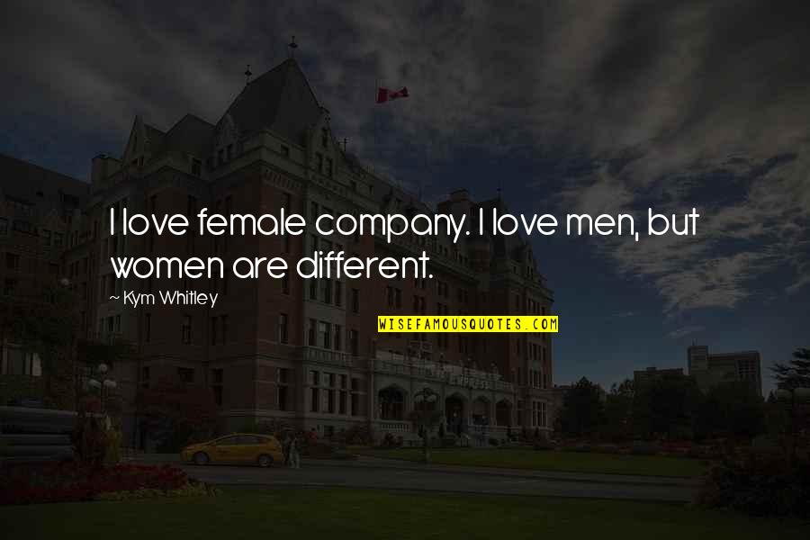 Are Men And Women Different Quotes By Kym Whitley: I love female company. I love men, but