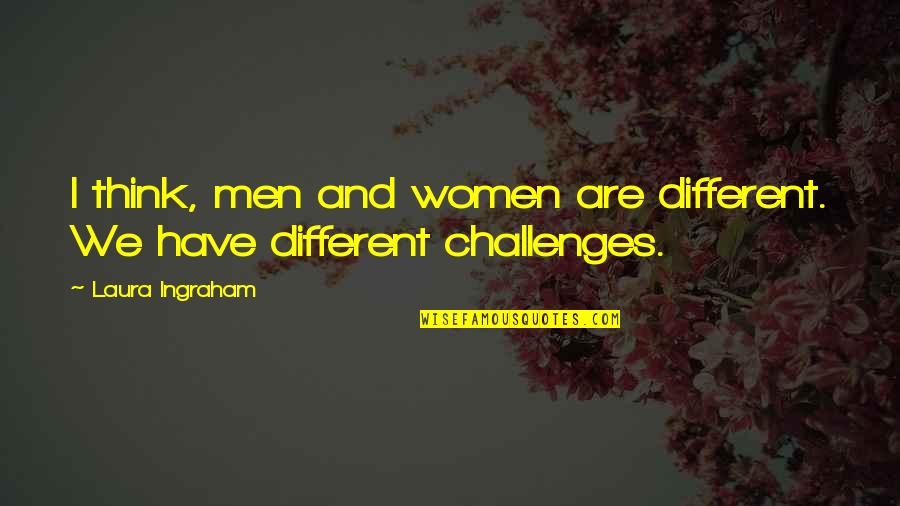 Are Men And Women Different Quotes By Laura Ingraham: I think, men and women are different. We