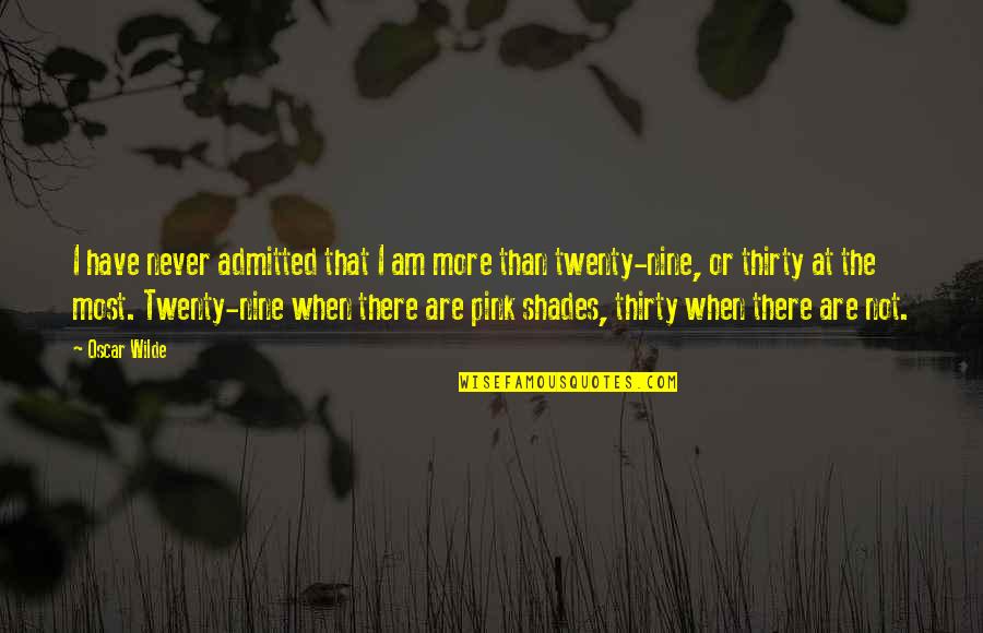 Are Most Quotes By Oscar Wilde: I have never admitted that I am more