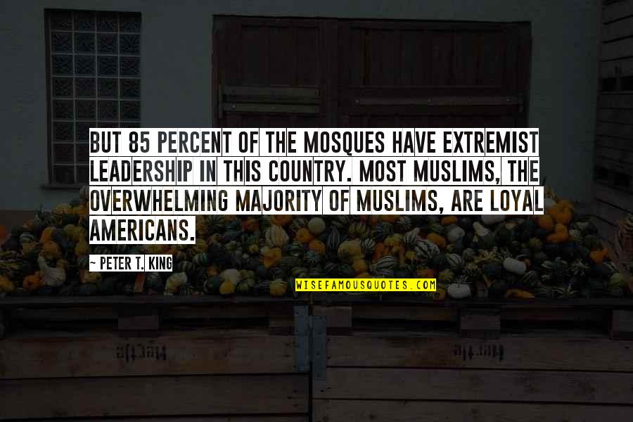 Are Most Quotes By Peter T. King: But 85 percent of the mosques have extremist