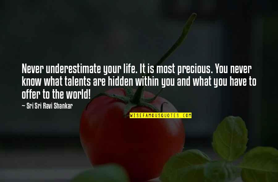 Are Most Quotes By Sri Sri Ravi Shankar: Never underestimate your life. It is most precious.