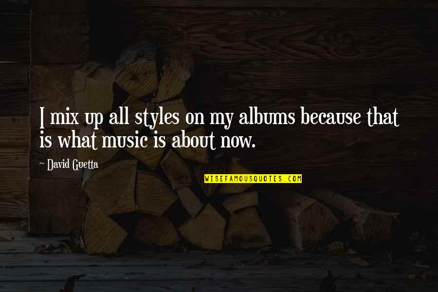 Are Music Albums In Quotes By David Guetta: I mix up all styles on my albums
