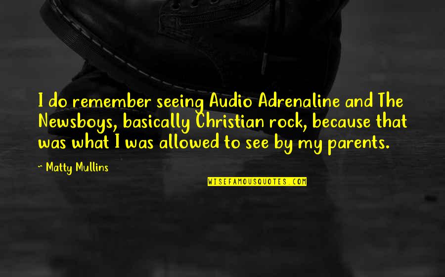Are Parents Allowed Quotes By Matty Mullins: I do remember seeing Audio Adrenaline and The