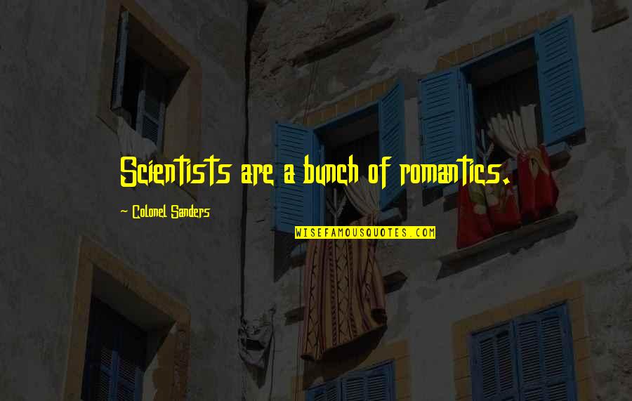 Are Quotes By Colonel Sanders: Scientists are a bunch of romantics.