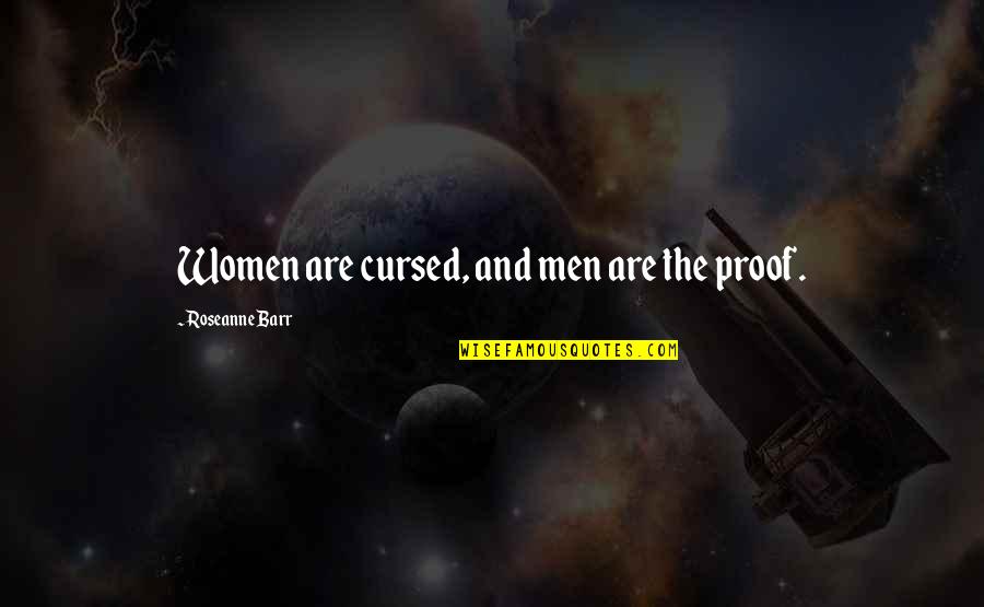 Are Quotes By Roseanne Barr: Women are cursed, and men are the proof.