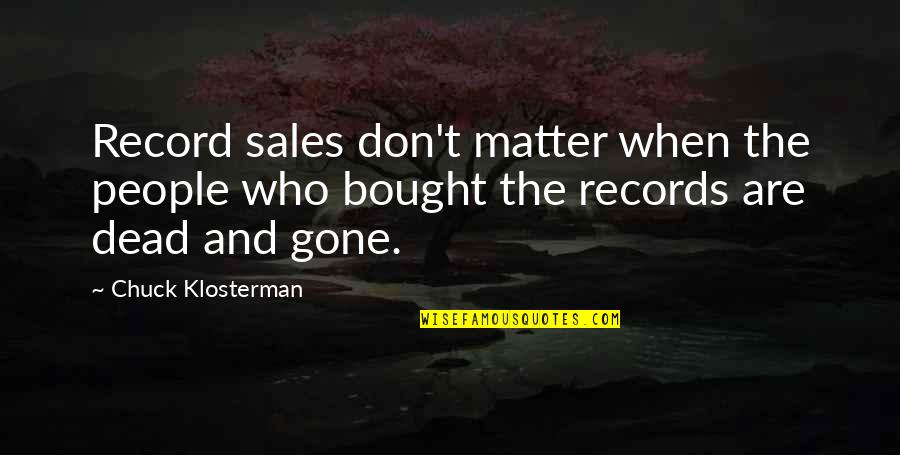Are Sales Quotes By Chuck Klosterman: Record sales don't matter when the people who Are Sales Quotes By Chuck Klosterman: Record sales don't matter when the people who