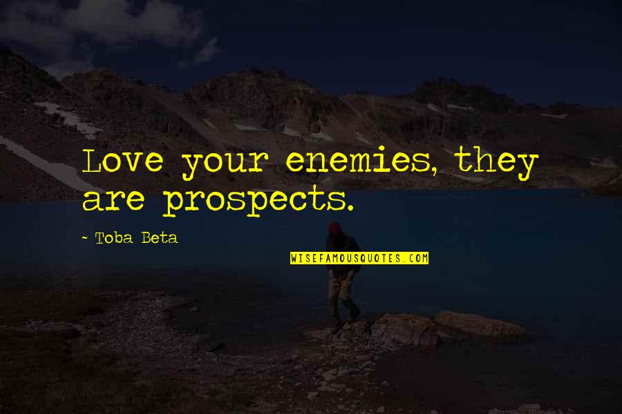 Are Sales Quotes By Toba Beta: Love your enemies, they are prospects. Are Sales Quotes By Toba Beta: Love your enemies, they are prospects.