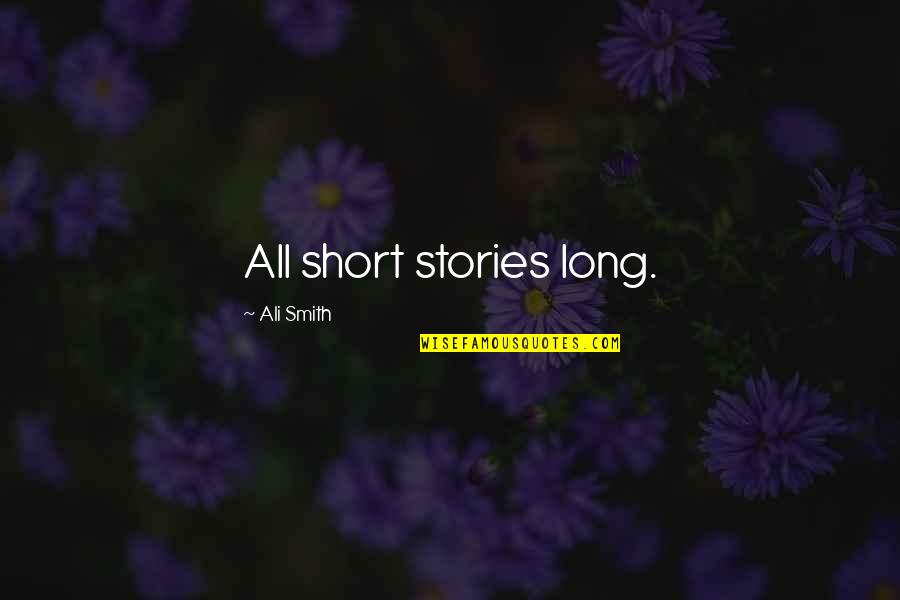 Are Short Stories In Quotes By Ali Smith: All short stories long.