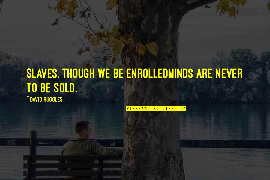 Are Sold Quotes By David Ruggles: Slaves. though we be enrolledMinds are never to Are Sold Quotes By David Ruggles: Slaves. though we be enrolledMinds are never to