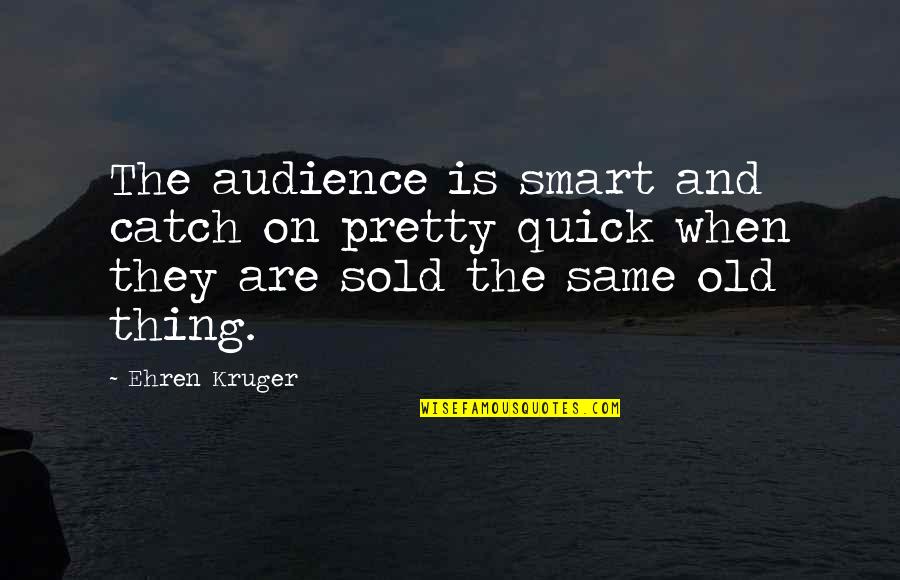 Are Sold Quotes By Ehren Kruger: The audience is smart and catch on pretty Are Sold Quotes By Ehren Kruger: The audience is smart and catch on pretty