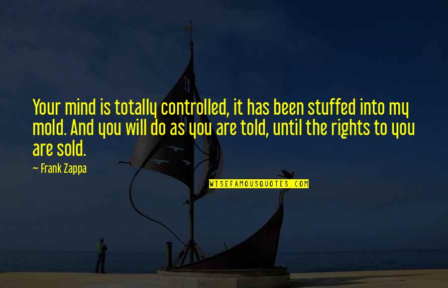 Are Sold Quotes By Frank Zappa: Your mind is totally controlled, it has been Are Sold Quotes By Frank Zappa: Your mind is totally controlled, it has been